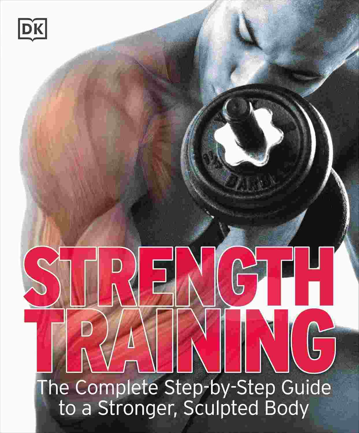 Strength Training - The Complete Step-by-Step Guide to a Stronger Sculpted Body
